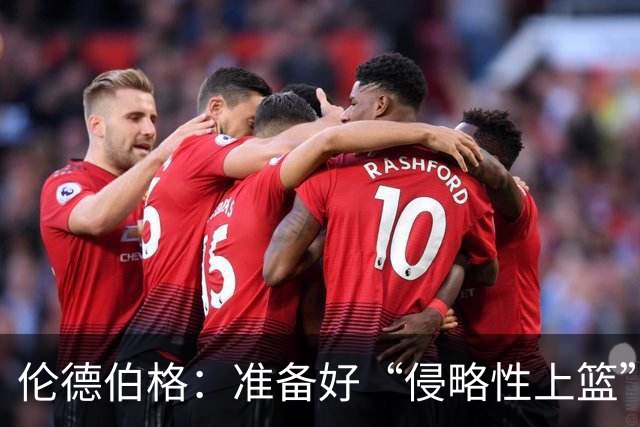 伦德伯格：准备好“侵略性上篮”的新挑战！