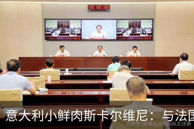 意大利小鲜肉斯卡尔维尼：与法国同场竞技，了解自我的最佳机会！