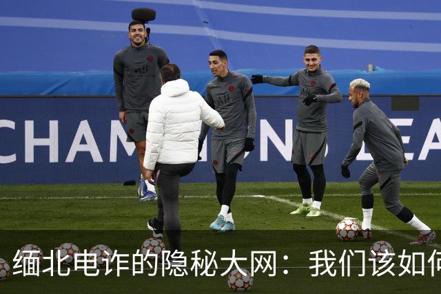 缅北电诈的隐秘大网：我们该如何应对？