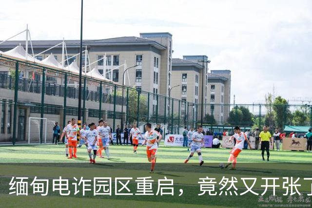缅甸电诈园区重启，竟然又开张了！